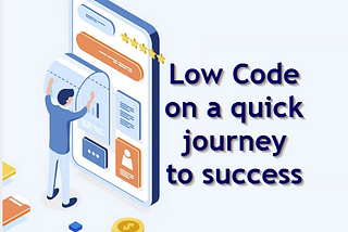 Low Code: on a quick journey to success