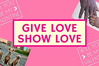 Give love. Show love.