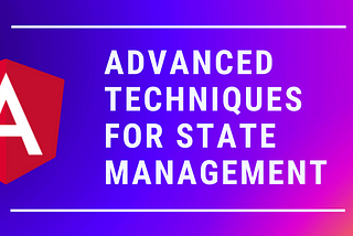 Mastering Custom State Management in Angular: Advanced Techniques for Robust Apps