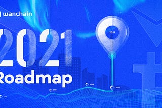 The Wanchain 2021 Roadmap!