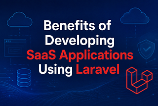 Why Develop SaaS Applications Using Laravel?