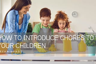 How to Introduce Chores to Your Children — Bryan Dunst