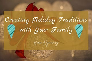 Creating Holiday Traditions with Your Family