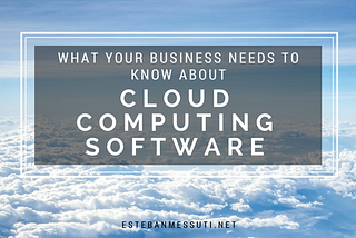 This is What Your Business Needs to Know About Cloud Computing