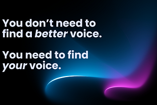You don’t need to find a better voice.
