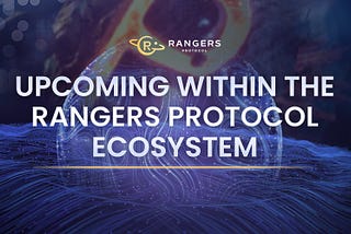 Upcoming within the Rangers Protocol Ecosystem