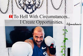 To Hell With Circumstances.. I Create Opportunities.