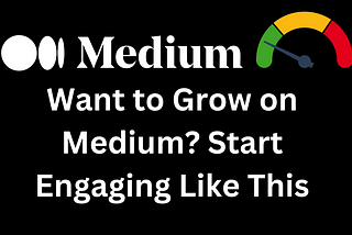 The Right Way to Engage and Grow on Medium (Without Getting Yourself Banned)