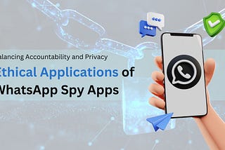 Balancing Accountability and Privacy: Ethical Applications of WhatsApp Spy Apps