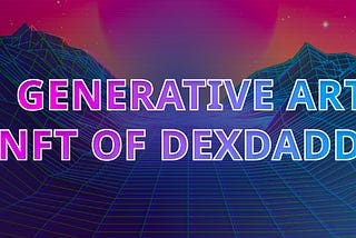 Why should you mint the Generative Art NFT of DexDaddy?