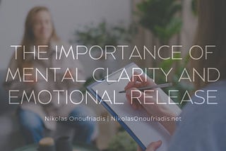 The Importance of Mental Clarity and Emotional Release