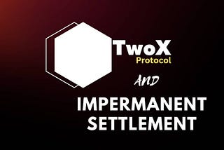 EMPOWERING FINANCIAL FREEDOM: INTRODUCING TwoX PROTOCOL AND IMPERMANENT SETTLEMENT