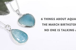 Six Things About Aquamarine — The March Birthstone