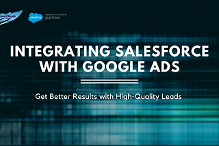Salesforce Integration with Google Adwords: Get Better Results with High-Quality Leads
