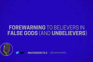 A Forewarning to Believers in False gods (and Unbelievers)