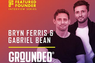 Gabriel Bean, Founder, and Bryn Ferris, Co-Founder of GROUNDED