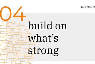 Patterns for Change behaviour 4: Build on what’s strong. Black copy on a grey background with an orange circle that has a cell or brick like structure inside.