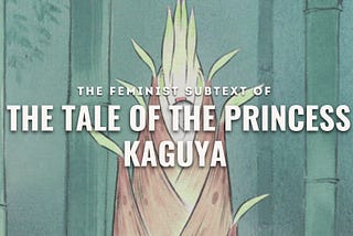 The Feminist Subtext of The Tale of The Princess Kaguya