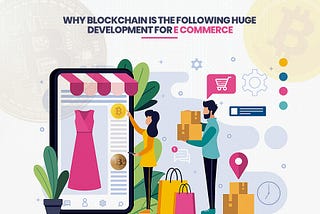 Why blockchain is the following huge development for e-commerce