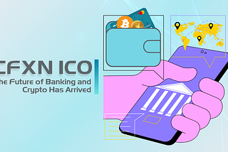 CFXN ICO is Now LIVE — The Future of Banking and Crypto Has Arrived