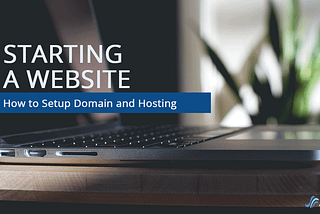 Starting a Website — Clearing the Confusion of Domain and Hosting Setup