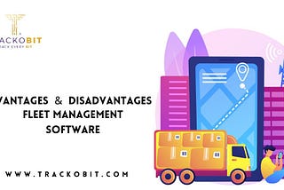 Advantages and Disadvantages of Fleet Management Software