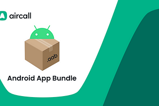 Aircall Journey to Android App Bundle 📦