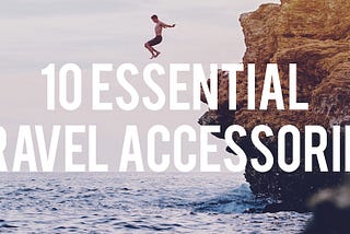 Travel Light & Far With These 10 Essential Travel Accessories