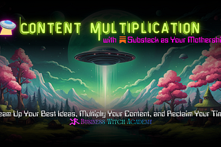 🛸 Content Multiplication with Substack as Your Mothership🎙️