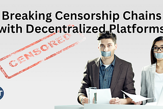 Breaking Censorship Chains with Decentralized Platforms