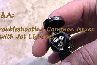 Q&A: Troubleshooting Common Issues with Jet Lighters