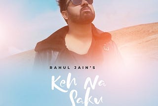 KehKeh Na Saku — Rahul Jain (Lyrics)