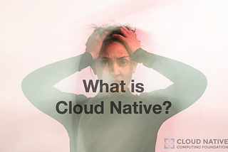 Cloud Native Part 1: What Is Cloud Native?