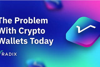 The Problem with Crypto Wallets Today | The Radix Blog | Radix DLT