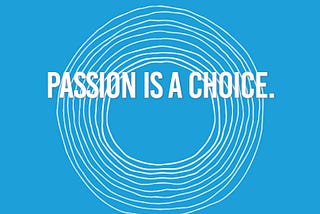 Passion is a choice