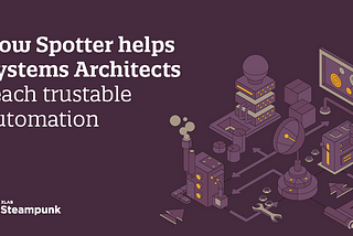 How Spotter helps Systems Architects reach trustable automation