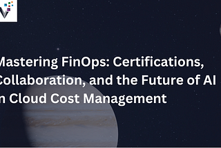 Mastering FinOps: Certifications, Collaboration, and the Future of AI in Cloud Cost Management