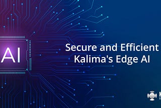 Kalima Blockchain: enabling secure execution of artificial intelligence models at the edge.