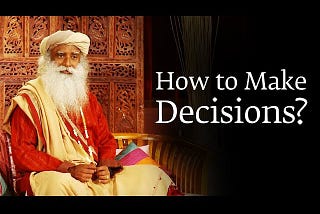 How do you take life decisions by Sadguru
