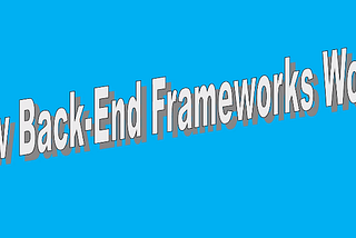 How Back-End Frameworks Work?