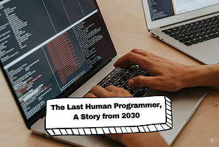 The Last Human Programmer, A Story from 2030