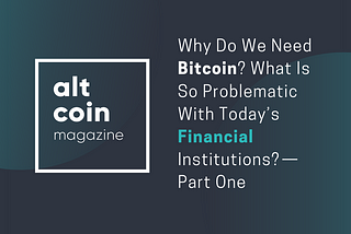 Why do we need Bitcoin? What is so problematic with today’s financial institutions — Part One
