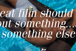 Great Film Should Be About Something…and Something Else