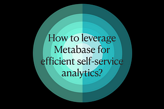 How to leverage Metabase for efficient self-service analytics?