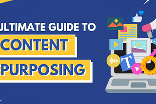 The Ultimate Guide to Content Repurposing