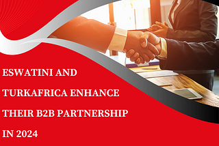 Eswatini and TurkAfrica B2B Partnership