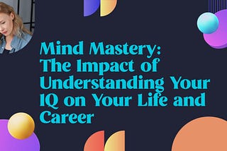 Mind Mastery: The Impact of Understanding Your IQ on Your Life and Career