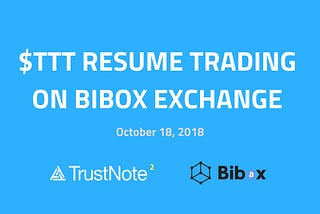 TrustNote (TTT) to Resume Trading on the Bibox exchange on October 18, 2018