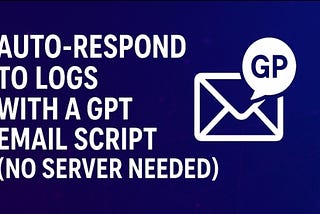 Auto-Respond to Logs with a GPT Email Script (No Server Needed)