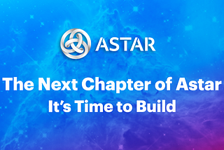 The Next Chapter of Astar: It’stime to build
